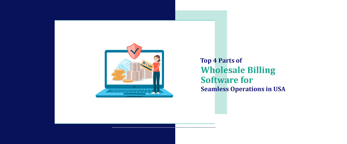 Top 4 Parts of Wholesale Billing Software for Seamless Operations in USA